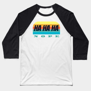 Ha Ha Ha  nope Baseball T-Shirt